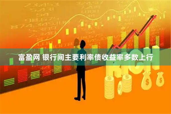 富盈网 银行间主要利率债收益率多数上行